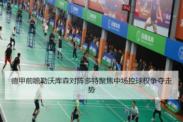 德甲前瞻勒沃库森对阵多特聚焦中场控球权争夺走势