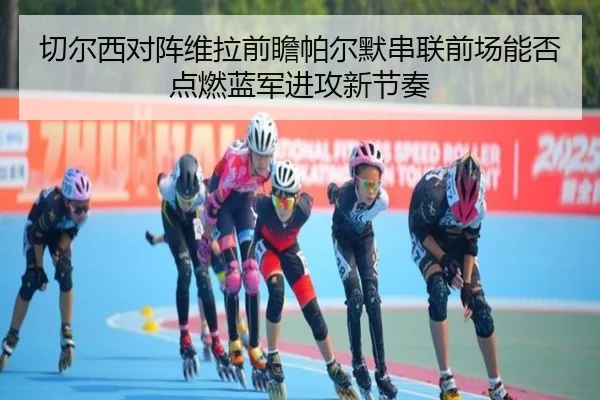 切尔西对阵维拉前瞻帕尔默串联前场能否点燃蓝军进攻新节奏